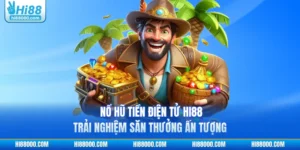 Nổ Hũ Tiền Điện Tử HI88 - Trải Nghiệm Săn Thưởng Ấn Tượng