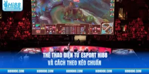 Thể Thao Điện Tử Esport HI88 Và Cách Theo Kèo Chuẩn